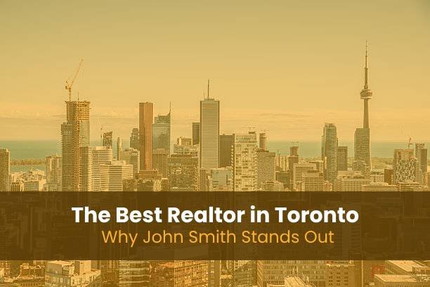 The Best Realtor in Toronto: Why John Smith Stands Out